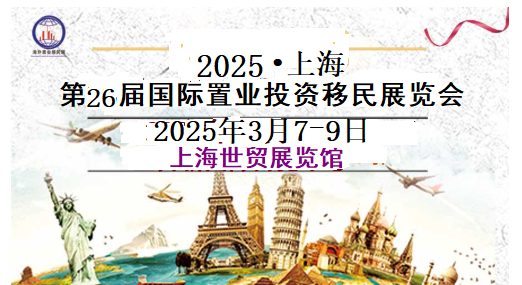 2025.03.07-09上海(第26届)国际置业移民投资博览会报名咨询