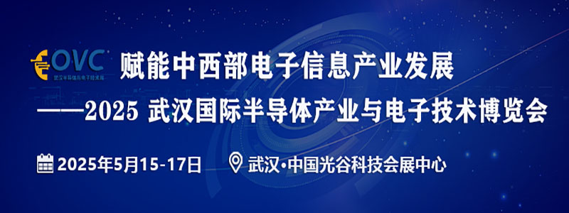 2025武汉国际半导体产业与电子技术博览会（OVC），科技盛宴，不容错过！